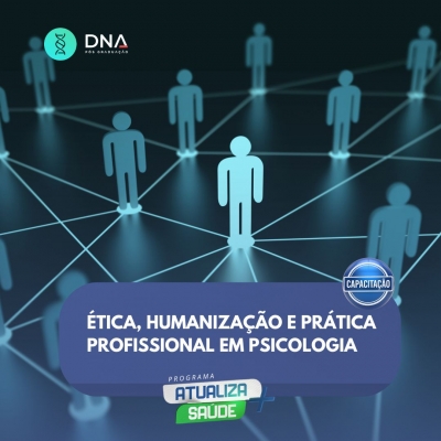 Ética, Humanização e Prática Profissional em Psicologia 